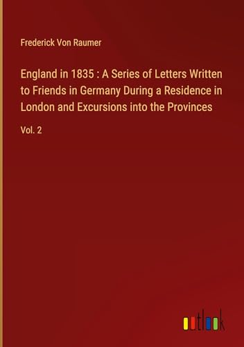 England in 1835 : A Series of Letters Written to Friends in Germany During a Residence in London and Excursions into the Provinces: Vol. 2 von Outlook Verlag