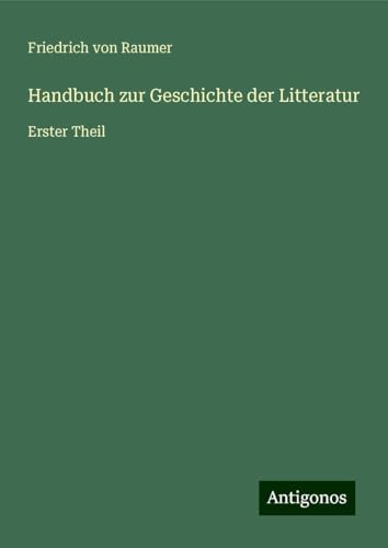 Handbuch zur Geschichte der Litteratur: Erster Theil von Antigonos Verlag