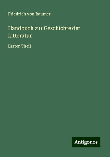 Handbuch zur Geschichte der Litteratur: Erster Theil von Antigonos Verlag