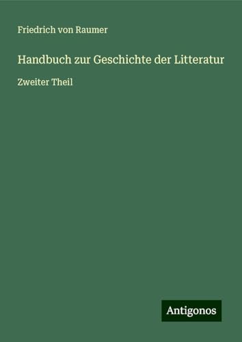 Handbuch zur Geschichte der Litteratur: Zweiter Theil von Antigonos Verlag