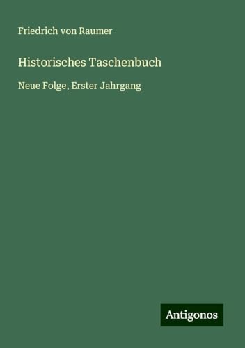 Historisches Taschenbuch: Neue Folge, Erster Jahrgang von Antigonos Verlag