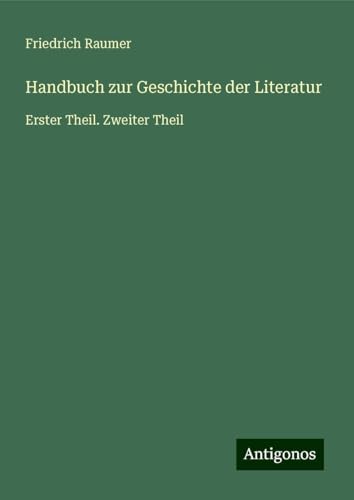 Handbuch zur Geschichte der Literatur: Erster Theil. Zweiter Theil von Antigonos Verlag