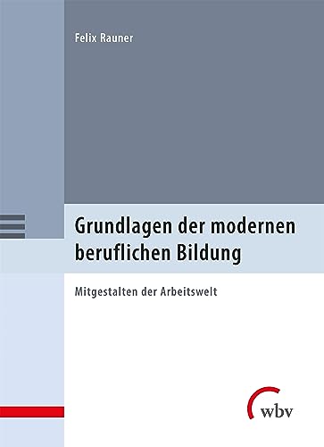 Grundlagen der modernen beruflichen Bildung: Mitgestalten der Arbeitswelt von wbv Publikation