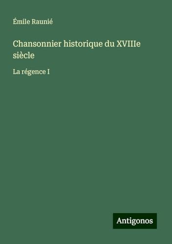 Chansonnier historique du XVIIIe siècle: La régence I von Antigonos Verlag