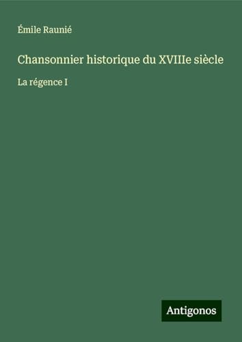 Chansonnier historique du XVIIIe siècle: La régence I von Antigonos Verlag