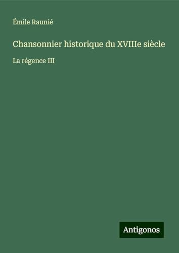 Chansonnier historique du XVIIIe siècle: La régence III von Antigonos Verlag