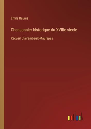 Chansonnier historique du XVIIIe siècle: Recueil Clairambault-Maurepas von Outlook Verlag