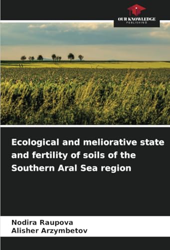 Ecological and meliorative state and fertility of soils of the Southern Aral Sea region: DE von Our Knowledge Publishing