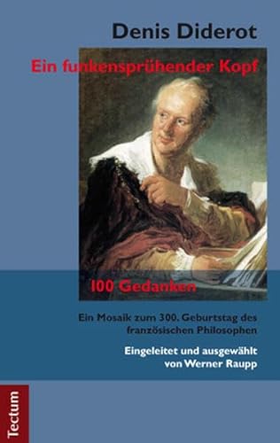 Denis Diderot - Ein funkensprühender Kopf: 100 Gedanken. Ein Mosaik zum 300. Geburtstag des französischen Philosophen von Tectum Wissenschaftsverlag