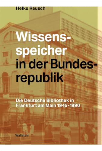 Wissensspeicher in der Bundesrepublik: Die Deutsche Bibliothek in Frankfurt am Main 1945 – 1990 von Wallstein