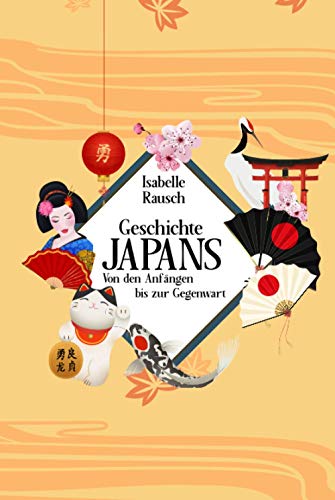 Geschichte Japans: Von den Anfängen bis zur Gegenwart Geschichte Japans: Von den Anfängen bis zur Gegenwart