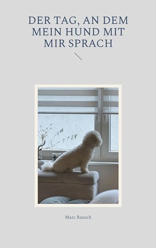 Der Tag, an dem mein Hund mit mir sprach: Hundeverstand trifft Menschheitsgeschichte – eine humorvolle Betrachtung von BoD – Books on Demand