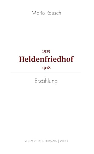 Heldenfriedhof 1915 - 1918: Erzählung Heldenfriedhof 1915 - 1918: Erzählung von Verlagshaus Hernals
