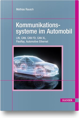 Kommunikationssysteme im Automobil: LIN, CAN, CAN FD, CAN XL, FlexRay, Automotive Ethernet