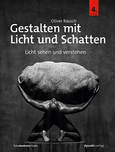 Gestalten mit Licht und Schatten: Licht sehen und verstehen von Dpunkt.Verlag GmbH