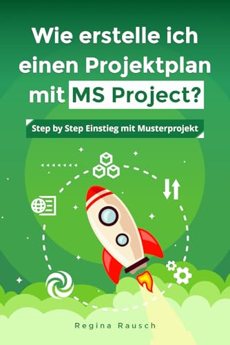 Wie erstelle ich einen Projektplan mit MS Project?: Step by Step Einstieg mit Musterprojekt von Independently published