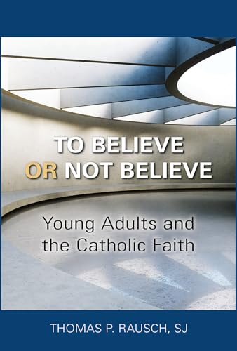 To Believe or Not Believe: Young Adults and the Catholic Faith von Paulist Press