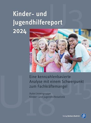 Kinder- und Jugendhilfereport 2024: Eine kennzahlenbasierte Analyse: Eine kennzahlenbasierte Analyse mit einem Schwerpunkt zum Fachkräftemangel von Verlag Barbara Budrich