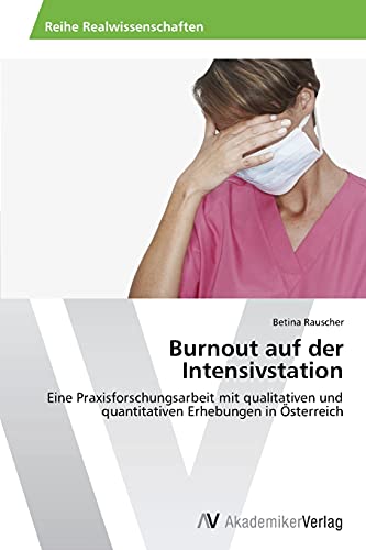 Burnout auf der Intensivstation: Eine Praxisforschungsarbeit mit qualitativen und quantitativen Erhebungen in Österreich von AV Akademikerverlag