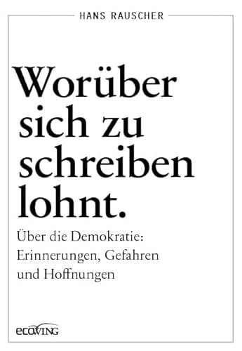 Worüber sich zu schreiben lohnt: Über die Demokratie: Erinnerungen, Gefahren und Hoffnungen von ecoWing