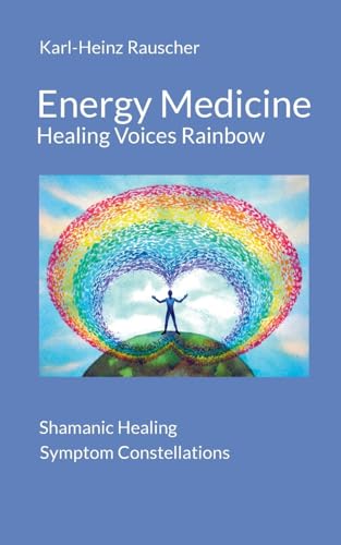 Energy Medicine: Healing Voices Rainbow: Shamanic Healing + Symptom Constellations von BoD – Books on Demand