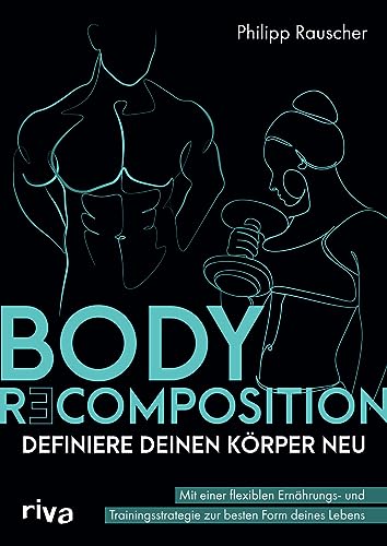 Body Recomposition – definiere deinen Körper neu: Mit einer flexiblen Ernährungs- und Trainingsstrategie zur besten Form deines Lebens von RIVA