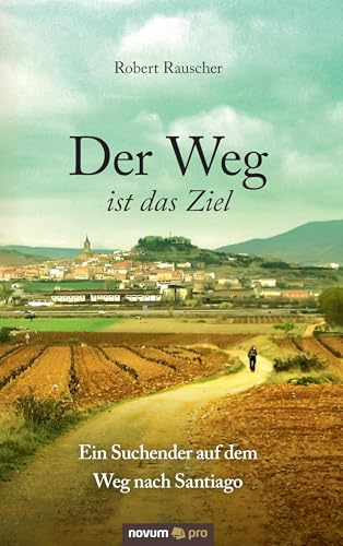 Der Weg ist das Ziel - Ein Suchender auf dem Weg nach Santiago