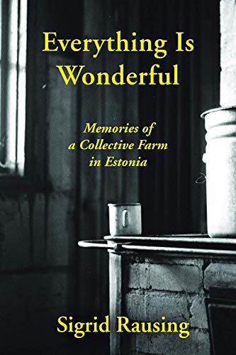 Everything is Wonderful: Memories of a Collective Farm in Estonia Everything is Wonderful: Memories of a Collective Farm in Estonia