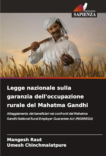 Legge nazionale sulla garanzia dell'occupazione rurale del Mahatma Gandhi: Atteggiamento dei beneficiari nei confronti del Mahatma Gandhi National Rural Employer Guarantee Act (MGNREGA) von Edizioni Sapienza