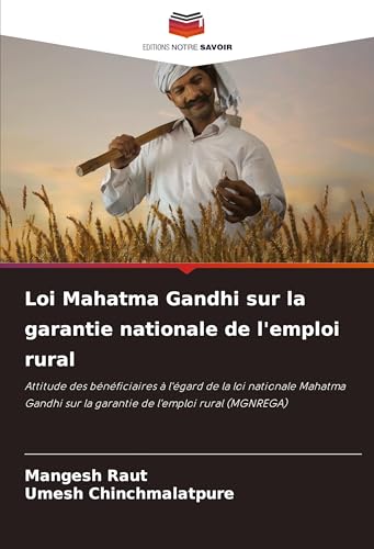 Loi Mahatma Gandhi sur la garantie nationale de l'emploi rural: Attitude des bénéficiaires à l'égard de la loi nationale Mahatma Gandhi sur la garantie de l'emploi rural (MGNREGA) von Editions Notre Savoir