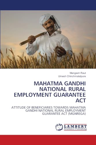 MAHATMA GANDHI NATIONAL RURAL EMPLOYMENT GUARANTEE ACT: ATTITUDE OF BENEFICIARIES TOWARDS MAHATMA GANDHI NATIONAL RURAL EMPLOYMENT GUARANTEE ACT (MGNREGA) von LAP LAMBERT Academic Publishing