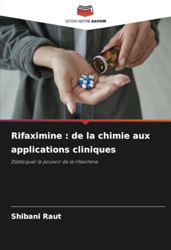 Rifaximine : de la chimie aux applications cliniques: Débloquer le pouvoir de la rifaximine von Editions Notre Savoir