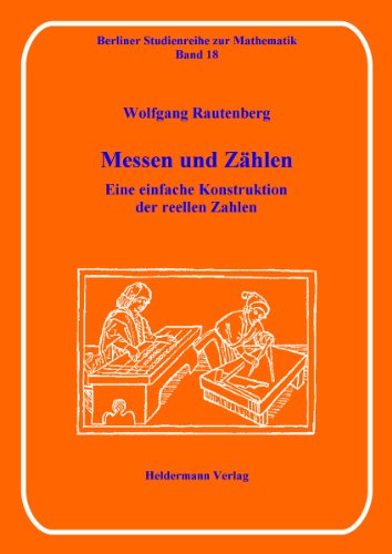 Messen und Zählen: Eine einfache Konstruktion der reellen Zahlen (Berliner Studienreihe zur Mathematik)