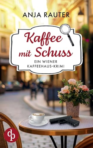 Kaffee mit Schuss | Ein humorvoller Whodunit Krimi im Wiener Kaffeehaus: Eine schicke Vernissage, die tödlich endet ... von dp Verlag