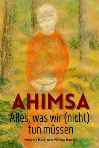 Ahimsa - Nicht-Verletzen: Alles, was wir (nicht) tun müssen.