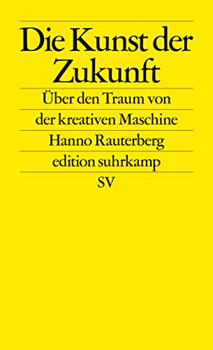 Die Kunst der Zukunft: Über den Traum von der kreativen Maschine (edition suhrkamp) von Suhrkamp Verlag AG