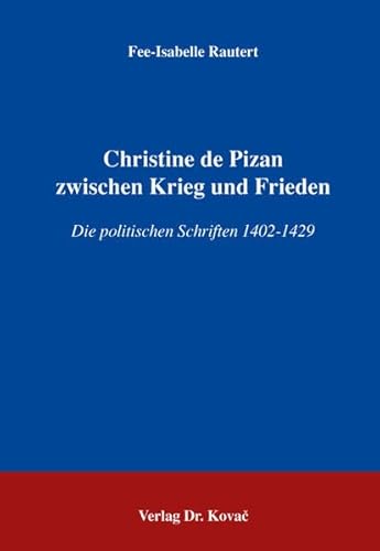 Christine de Pizan zwischen Krieg und Frieden: Die politischen Schriften 1402-1429 (Studien zur Romanistik)
