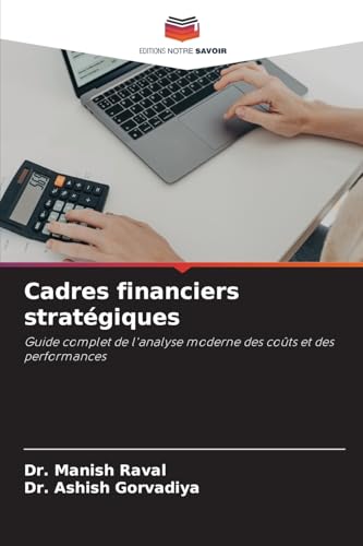 Cadres financiers stratégiques: Guide complet de l'analyse moderne des coûts et des performances von Editions Notre Savoir