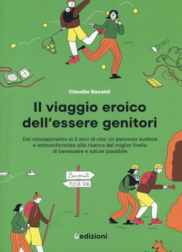 Il viaggio eroico dell'essere genitori. Dal concepimento ai 2 anni di vita: un percorso audace e anticonformista alla ricerca del miglior livello di benessere e salute possibile (Manuali)