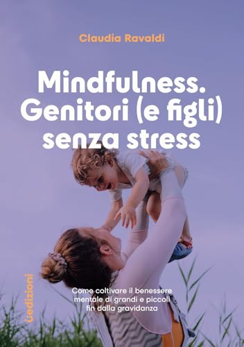 Mindfulness: genitori (e figli) senza stress. Come coltivare il benessere mentale di grandi e piccoli fin dalla gravidanza (Manuali) von Uppa Edizioni