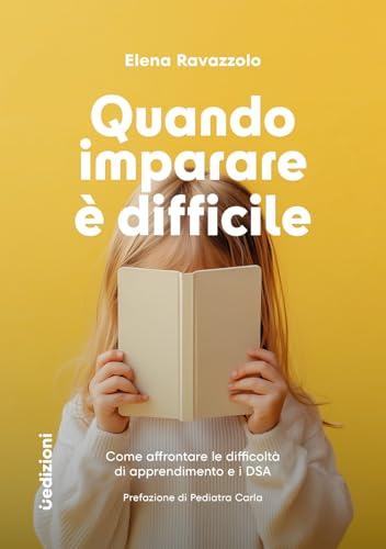 Quando imparare è difficile. Come affrontare le difficoltà di apprendimento e i DSA (Saggi)