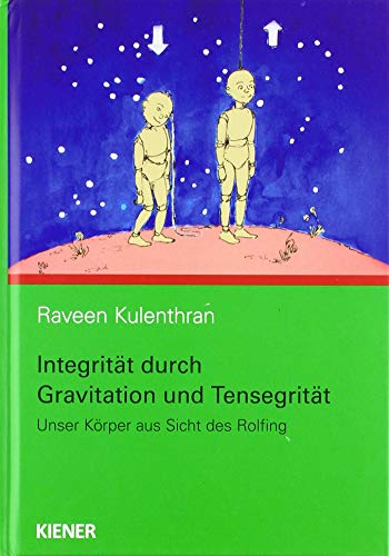Integrität durch Gravitation und Tensegrität: Unser Körper aus Sicht des Rolfing von Kiener Verlag