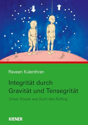 Integrität durch Gravitation und Tensegrität: Unser Körper aus Sicht des Rolfing von Kiener Verlag