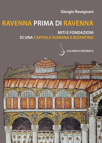 Ravenna prima di Ravenna. Miti e fondazioni di una capitale romana e bizantina (Piccoli saggi) von Salerno Editrice