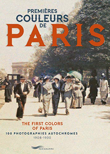 Premières couleurs de Paris: 100 photographies autochromes 1908-1930