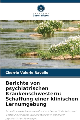 Berichte von psychiatrischen Krankenschwestern: Schaffung einer klinischen Lernumgebung: Berichte von psychiatrischen Krankenschwestern: Gemeinsame ... in stationären psychiatrischen Abteilungen