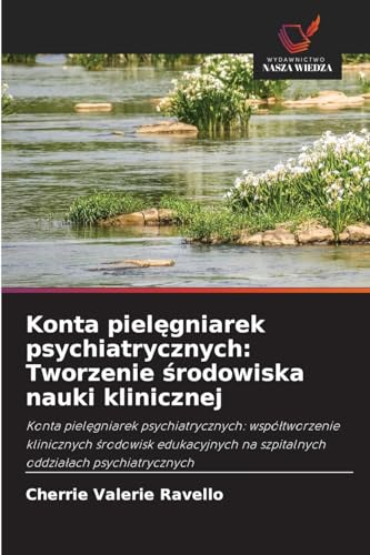 Konta piel¿gniarek psychiatrycznych: Tworzenie ¿rodowiska nauki klinicznej: Konta piel¿gniarek psychiatrycznych: wspó¿tworzenie klinicznych ¿rodowisk ... na szpitalnych oddzia¿ach psychiatrycznych von Wydawnictwo Nasza Wiedza