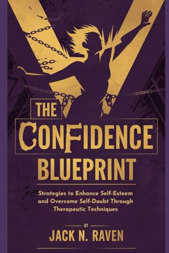 The Confidence Blueprint: Strategies to Enhance Self-Esteem and Overcome Self-Doubt Through Therapeutic Techniques von Independently published