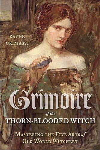 Grimoire of the Thorn-Blooded Witch: Mastering the Five Arts of Old World Witchery