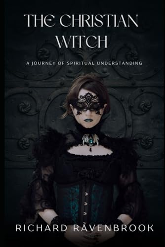 The Christian Witch: A Journey of Spiritual Understanding (The House Of Ravenbrook) The Christian Witch: A Journey of Spiritual Understanding (The House Of Ravenbrook) von Independently published
